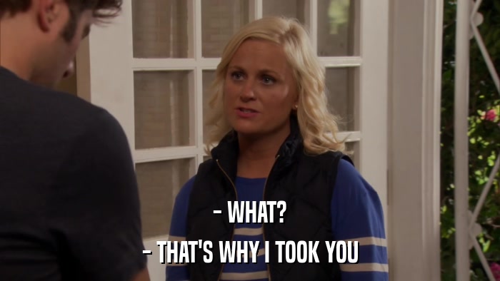 - WHAT? - THAT'S WHY I TOOK YOU 