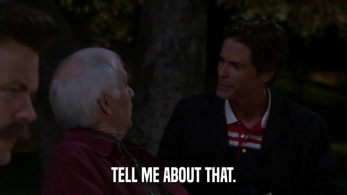 TELL ME ABOUT THAT.  