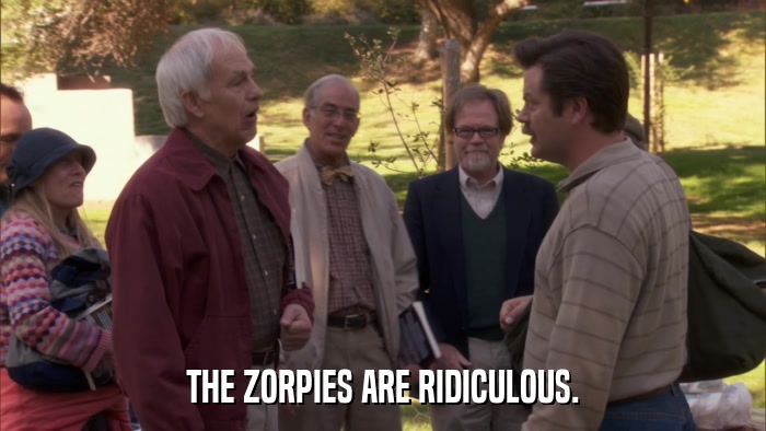 THE ZORPIES ARE RIDICULOUS.  