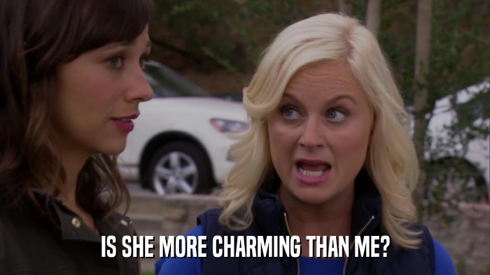 IS SHE MORE CHARMING THAN ME?  