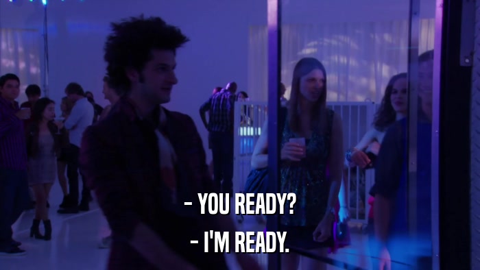 - YOU READY? - I'M READY. 