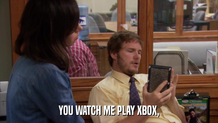 YOU WATCH ME PLAY XBOX,  