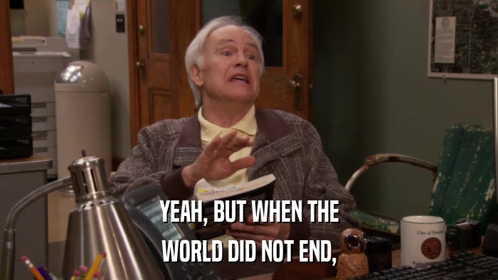 YEAH, BUT WHEN THE WORLD DID NOT END, 
