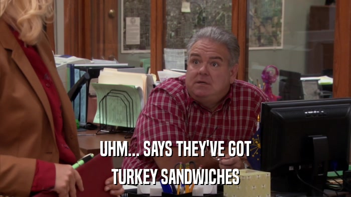 UHM... SAYS THEY'VE GOT TURKEY SANDWICHES 