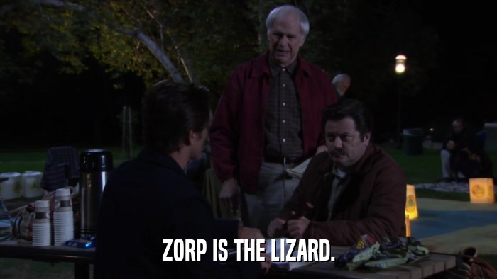 ZORP IS THE LIZARD.  