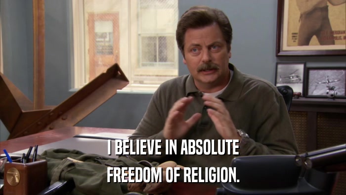 I BELIEVE IN ABSOLUTE FREEDOM OF RELIGION. 