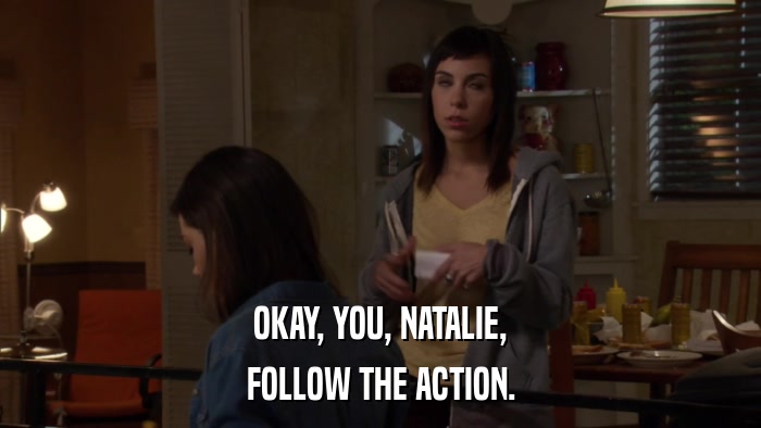 OKAY, YOU, NATALIE, FOLLOW THE ACTION. 