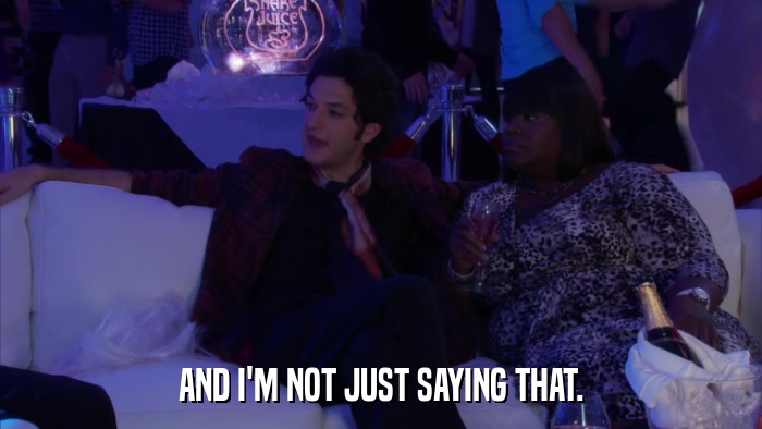 AND I'M NOT JUST SAYING THAT.  