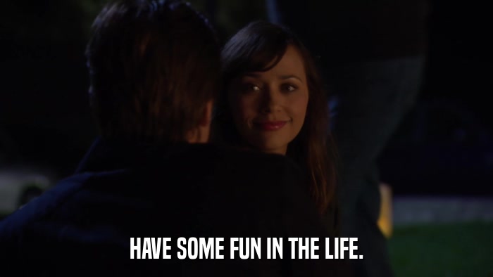 HAVE SOME FUN IN THE LIFE.  