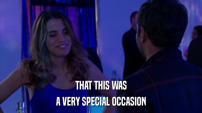THAT THIS WAS A VERY SPECIAL OCCASION 