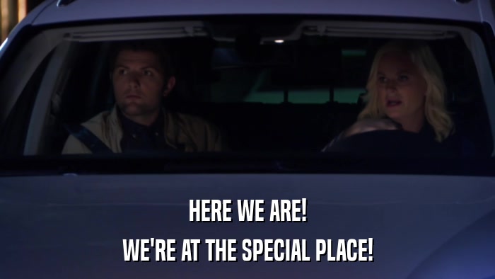 HERE WE ARE! WE'RE AT THE SPECIAL PLACE! 