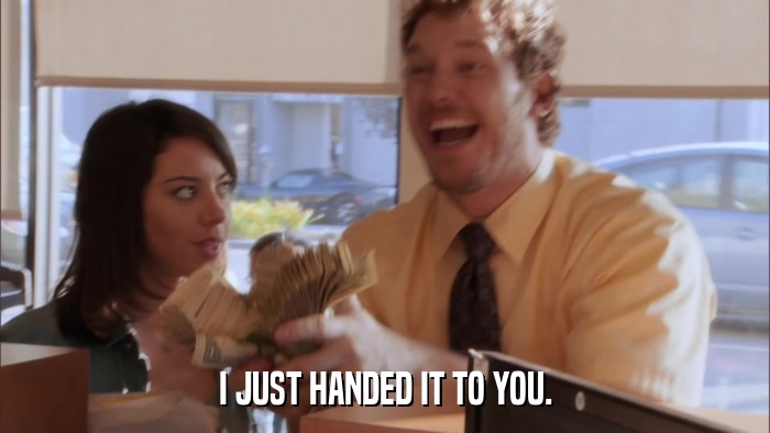 I JUST HANDED IT TO YOU.  