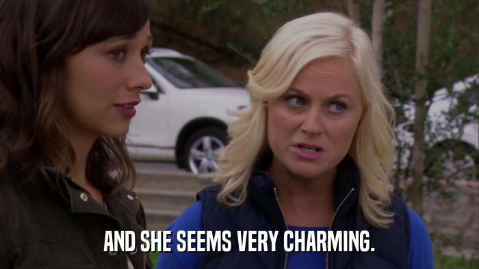 AND SHE SEEMS VERY CHARMING.  