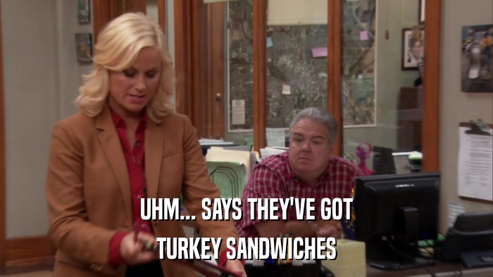 UHM... SAYS THEY'VE GOT TURKEY SANDWICHES 