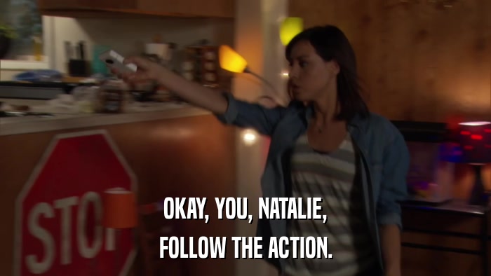 OKAY, YOU, NATALIE, FOLLOW THE ACTION. 