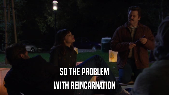 SO THE PROBLEM WITH REINCARNATION 