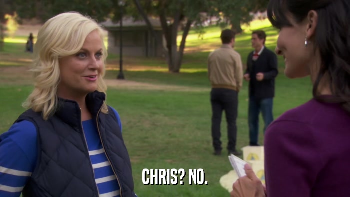 CHRIS? NO.  