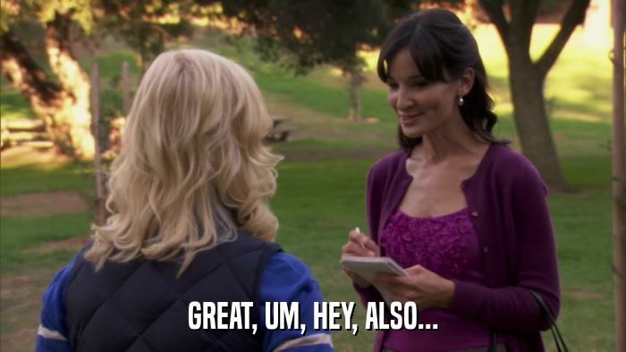 GREAT, UM, HEY, ALSO...  