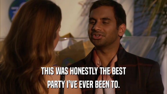 THIS WAS HONESTLY THE BEST PARTY I'VE EVER BEEN TO. 