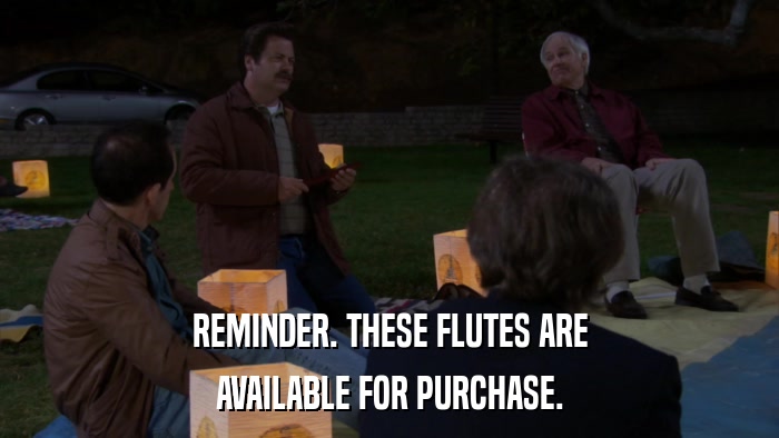 REMINDER. THESE FLUTES ARE AVAILABLE FOR PURCHASE. 