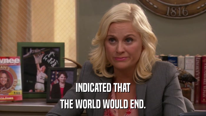 INDICATED THAT THE WORLD WOULD END. 