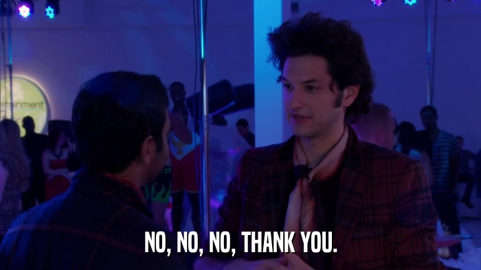 NO, NO, NO, THANK YOU.  