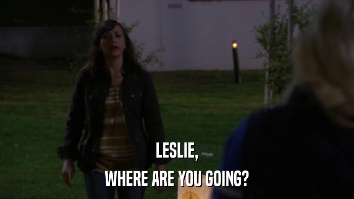 LESLIE, WHERE ARE YOU GOING? 