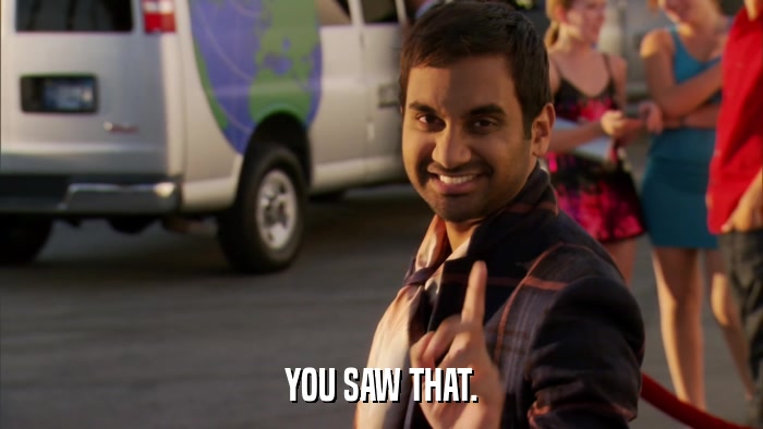 YOU SAW THAT.  