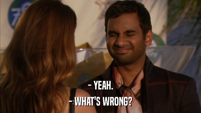 - YEAH. - WHAT'S WRONG? 
