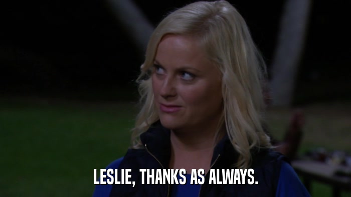 LESLIE, THANKS AS ALWAYS.  
