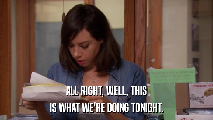 ALL RIGHT, WELL, THIS IS WHAT WE'RE DOING TONIGHT. 