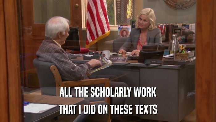 ALL THE SCHOLARLY WORK THAT I DID ON THESE TEXTS 