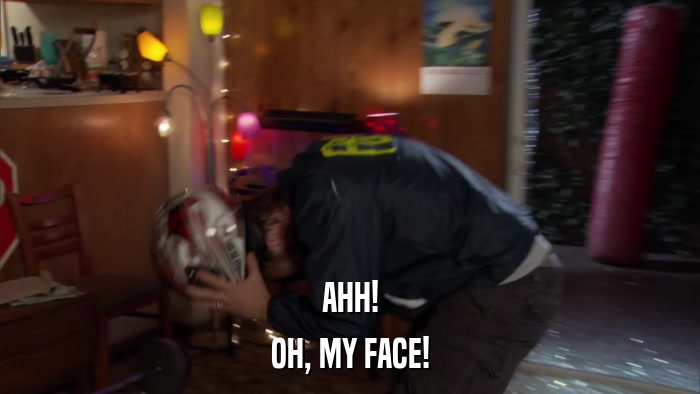 AHH! OH, MY FACE! 