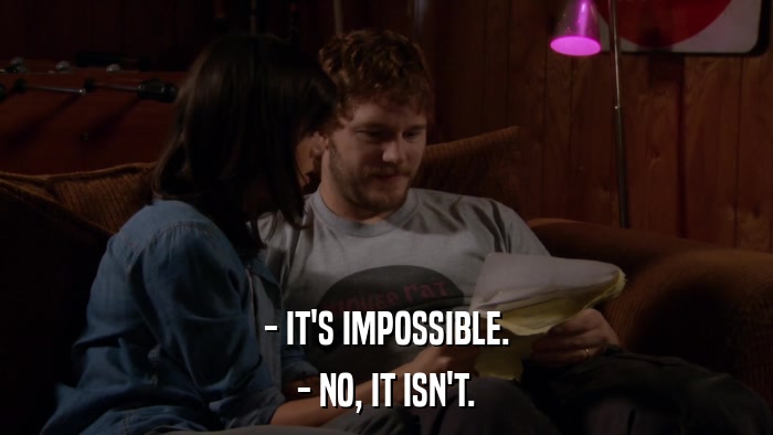 - IT'S IMPOSSIBLE. - NO, IT ISN'T. 