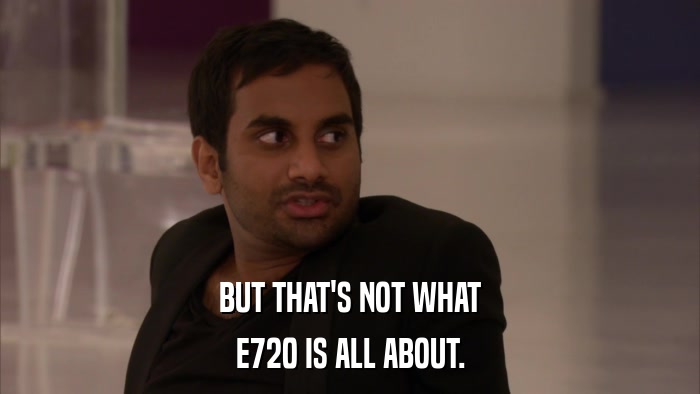BUT THAT'S NOT WHAT E720 IS ALL ABOUT. 