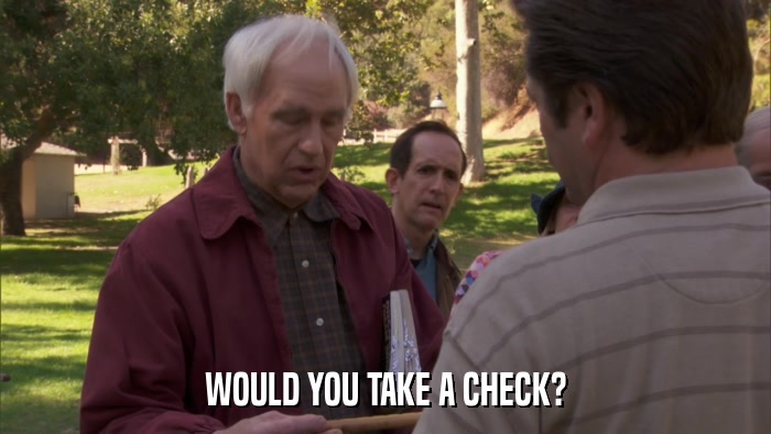 WOULD YOU TAKE A CHECK?  