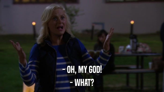 - OH, MY GOD! - WHAT? 