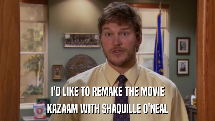 I'D LIKE TO REMAKE THE MOVIE KAZAAM WITH SHAQUILLE O'NEAL 