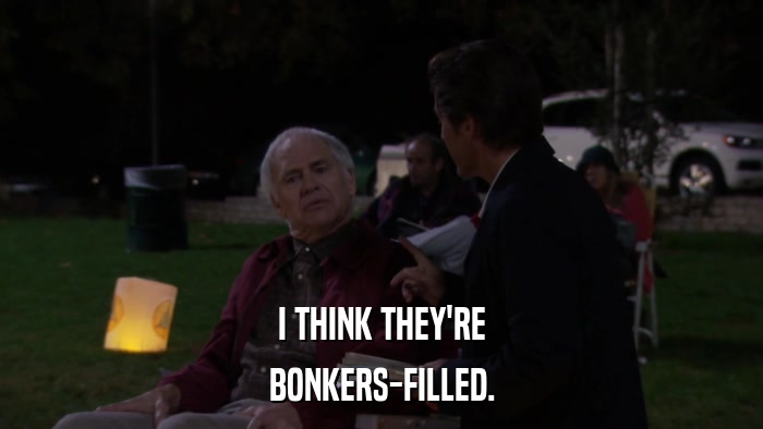 I THINK THEY'RE BONKERS-FILLED. 