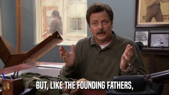 BUT, LIKE THE FOUNDING FATHERS,  