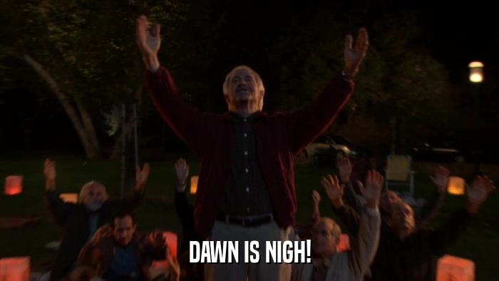 DAWN IS NIGH!  