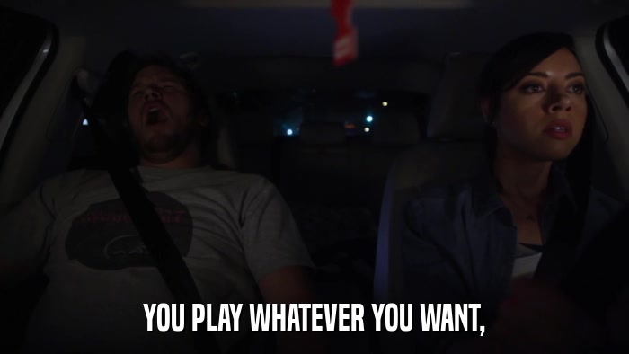 YOU PLAY WHATEVER YOU WANT,  