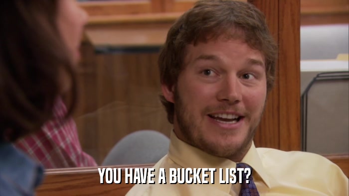 YOU HAVE A BUCKET LIST?  