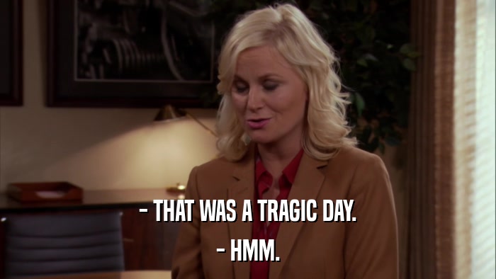 - THAT WAS A TRAGIC DAY. - HMM. 