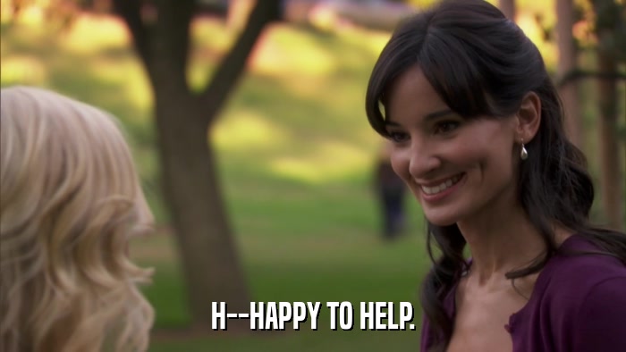 H--HAPPY TO HELP.  