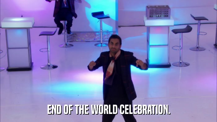 END OF THE WORLD CELEBRATION.  