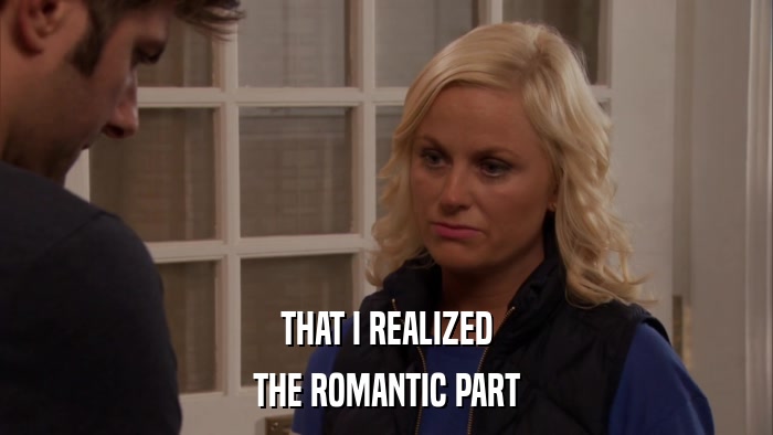THAT I REALIZED THE ROMANTIC PART 