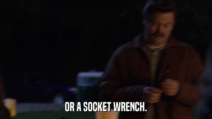 OR A SOCKET WRENCH.  