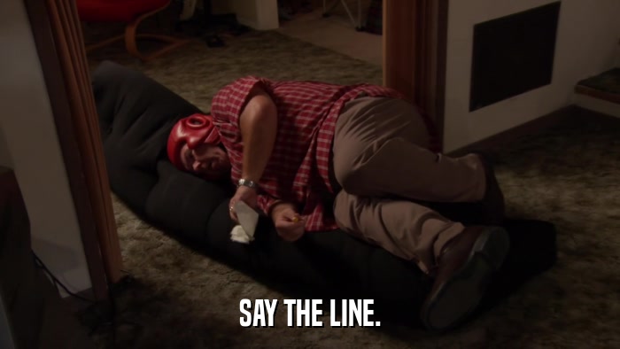 SAY THE LINE.  