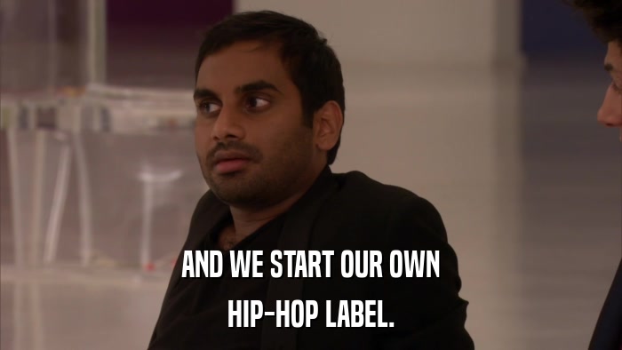 AND WE START OUR OWN HIP-HOP LABEL. 